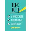Tend to It: A Holistic Guide to Intentional Productivity