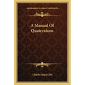 A Manual of Quaternions