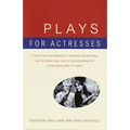 Plays for Actresses: A First-of-Its-Kind Collection of Seventeen Splendid Plays with All-Female Casts, Each of Them Abounding with Career-Making Roles