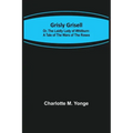Grisly Grisell; Or, The Laidly Lady of Whitburn: A Tale of the Wars of the Roses