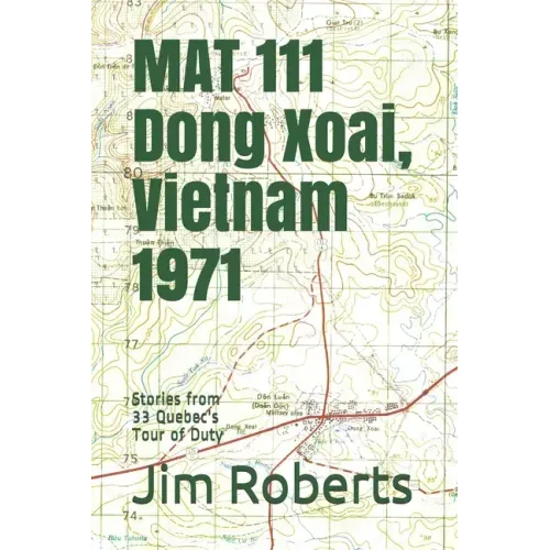 MAT 111 Dong Xoai, Vietnam 1971: Stories from 33 Quebec's Tour of Duty