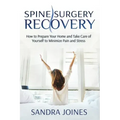 Spine Surgery Recovery: How to Prepare Your Home and Take Care of Yourself to Minimize Pain and Stress