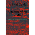A Brief Guide To Understanding the Mind