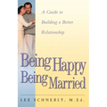 Being Happy Being Married: A Guide to Building a Better Relationship