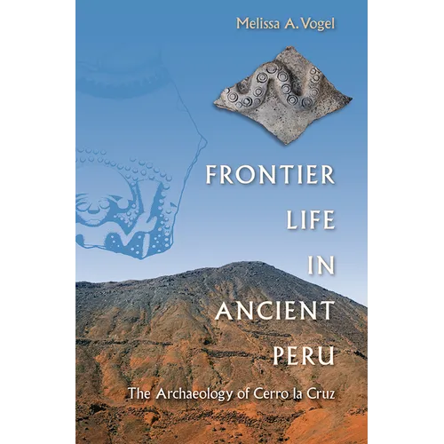 Frontier Life in Ancient Peru: The Archaeology of Cerro La Cruz