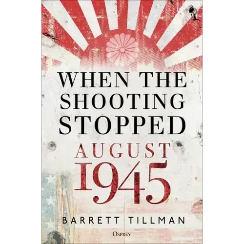 When the Shooting Stopped: August 1945