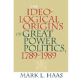 The Ideological Origins of Great Power Politics, 1789-1989