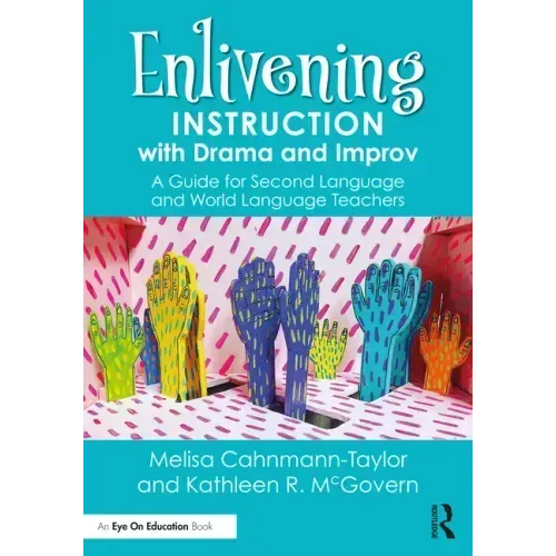Enlivening Instruction with Drama and Improv: A Guide for Second Language and World Language Teachers