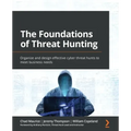 The Foundations of Threat Hunting: Organize and design effective cyber threat hunts to meet business needs