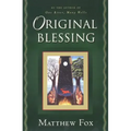 Original Blessing: A Primer in Creation Spirituality Presented in Four Paths, Twenty-Six Themes, and Two Questions