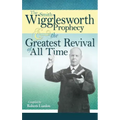 The Smith Wigglesworth Prophecy and the Greatest Revival of All Time