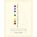 Yoga of the Subtle Body: A Guide to the Physical and Energetic Anatomy of Yoga