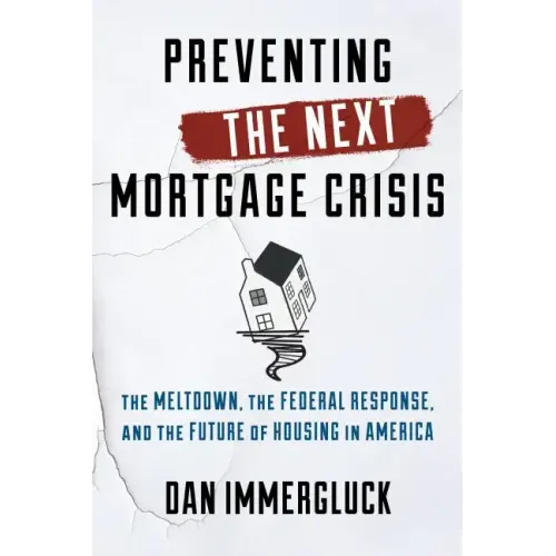 Preventing the Next Mortgage Crisis: The Meltdown, the Federal Response, and the Future of Housing in America