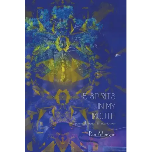 5 Spirits in my Mouth: poems, laments, & incantations