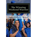 The Winning Weekend Warrior: How to Succeed at Golf, Tennis, Baseball, Football, Basketball, Hockey, Volleyball, Business, Life, etc.