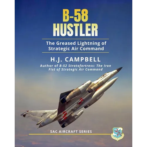 B-58 Hustler: The Greased Lightning of Strategic Air Command