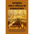 Novena for Holy Souls in Purgatory: An offering of mercy, intercession, supplication, reflection, meditation of 9-day novena & prayer for the depth of