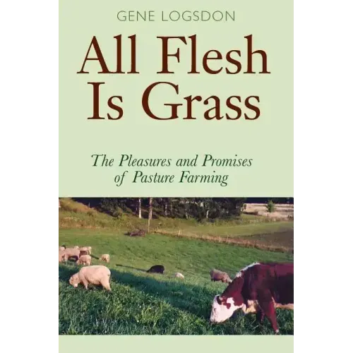 All Flesh Is Grass: The Pleasures and Promises of Pasture Farming