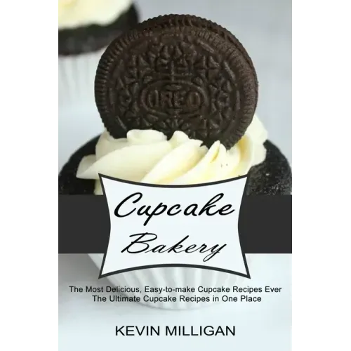 Cupcake Bakery: The Most Delicious, Easy-to-make Cupcake Recipes Ever (The Ultimate Cupcake Recipes in One Place)