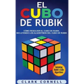 El cubo de Rubik: Cómo resolver el cubo de Rubik, incluyendo los algoritmos del cubo de Rubik