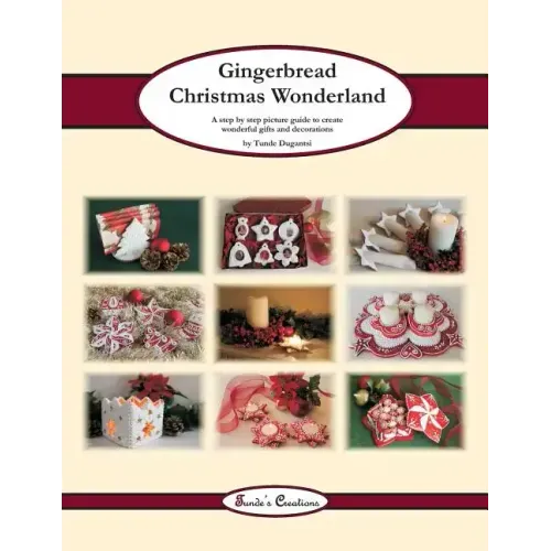 Gingerbread Christmas Wonderland: A step by step picture guide to create wonderful gifts and decorations