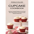 Cupcake Cookbook: Step by Step Recipes of Chocolate Cupcake Desserts & Buttercream (Delicious Cupcake Recipes for Any Event)