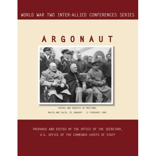 Argonaut: Malta and Yalta, 20 January-11 February 1945 (World War II Inter-Allied Conferences series)