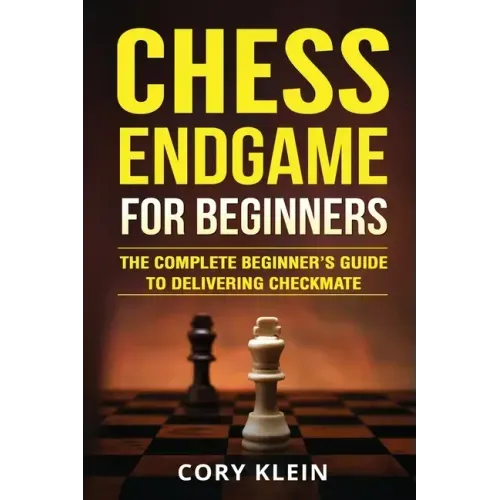 Chess Endgame for Beginners: The Complete Beginner's Guide to Delivering Checkmate