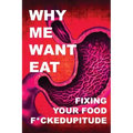 Why Me Want Eat: Fixing Your Food F*ckedupitude