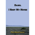 Damn, I Shot My Horse