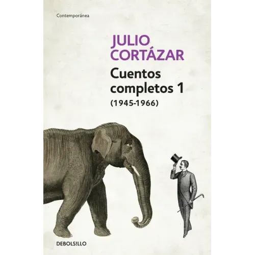 Cuentos Completos 1 (1945-1966). Julio Cortázar / Complete Short Stories, Book 1, (1945-1966) Julio Cortazar