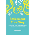 Retirement Your Way: A practical guide to knowing what you want and how to get it