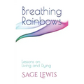 Breathing Rainbows: Lessons on Living and Dying