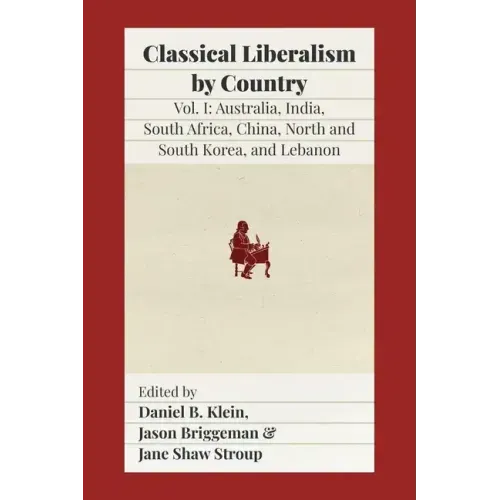 Classical Liberalism by Country: Volume I: Australia, India, South Africa, China, North and South Korea, and Lebanon
