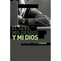 El Sexo, MIS Deseos Y Mi Dios: Cómo Descubir El Deseo Divino Debajo de la Lucha Sexual