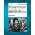 Theodore Tilton vs. Henry Ward Beecher, Action for Crim. Con. Tried in the City Court of Brooklyn, Chief Justice Joseph Neilson, Presiding. Volume 1 o
