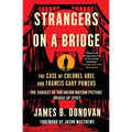 Strangers on a Bridge: The Case of Colonel Abel and Francis Gary Powers
