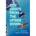 City Lights From the Upside Down: Stories by Alex Z. Salinas