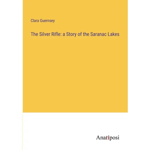 The Silver Rifle: a Story of the Saranac Lakes