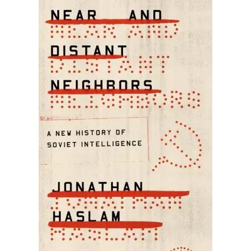 Near and Distant Neighbors: A New History of Soviet Intelligence