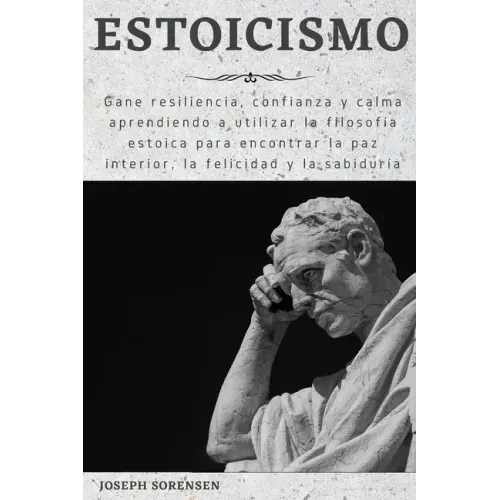 Estoicismo: Gane resiliencia, confianza y calma Aprenda a utilizar la filosofía estoica para encontrar la paz interior, la felicidad y la sabiduría