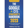 The Google Ads Strategist's Handbook 2023: The Indispensable Practical Guide to Profitable Campaigns