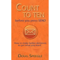 Count to Ten Before You Press Send: How to Make Better Decisions to Get What You Want