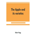The apple and its varieties: being a history and description of the varieties of apples cultivated in the gardens and orchards of Great Britain