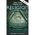 The True History of Religion: How Religion Destroys the Human Race and What the Real Illuminati(TM) Has Attempted to do Through Religion to Save the