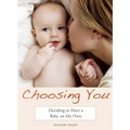 Choosing You: Deciding to Have a Baby on My Own