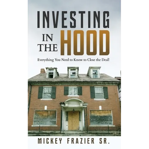 Investing in the Hood: Everything You Need to Know to Close the Deal