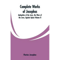 Complete Works of Josephus: Antiquities of the Jews, the Wars of the Jews, Against Apion Volume II