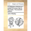 A Collection of Forms of Prayer for Every Day in the Week. the Seventh Edition.