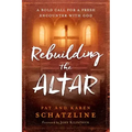 Rebuilding the Altar: A Bold Call for a Fresh Encounter with God